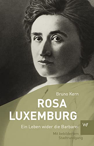 Rosa Luxemburg: Ein Leben wider die Barbarei Rosa Luxemburg: Ein Leben wider die Barbarei von Weimarer Verlagsgesellsch
