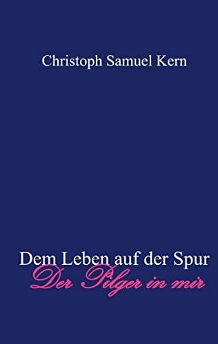Dem Leben auf der Spur: Der Pilger in mir von Book on Demand