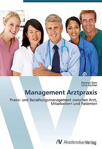 Management Arztpraxis: Praxis- und Beziehungsmanagement zwischen Arzt, Mitarbeitern und Patienten von VDM Verlag