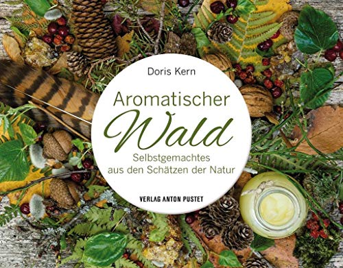 Aromatischer Wald: Selbstgemachtes aus den Schätzen der Natur – DIY im handlichen Geschenkformat, nachhaltig, natürlich, mit über 80 Anleitungen, durchgehend bebildert (Selbstgemachtes aus der Natur) von Pustet Anton