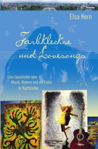 Farbkleckse und Lovesongs: Eine Geschichte über Musik, Malerei und die Liebe in Karlsruhe (Musik, Malerei und Liebe in Karlsruhe)