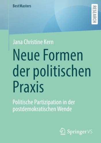 Neue Formen der politischen Praxis: Politische Partizipation in der postdemokratischen Wende (BestMasters) von Springer VS
