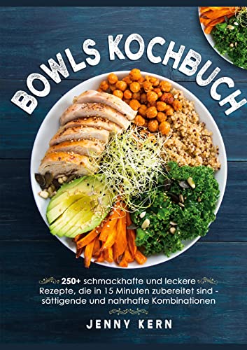 Bowls Kochbuch: 250+ schmackhafte und leckere Rezepte, die in 15 Minuten zubereitet sind für sättigende und nahrhafte Kombinationen Bowls Kochbuch: 250+ schmackhafte und leckere Rezepte, die in 15 Minuten zubereitet sind für sättigende und nahrhafte Kombinationen