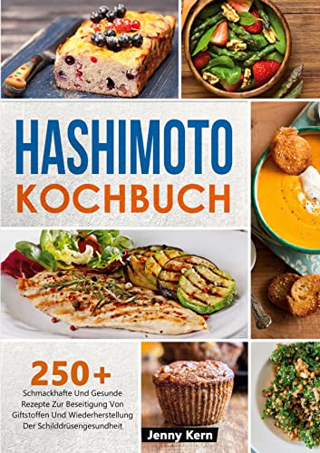Hashimoto Kochbuch: 250+ Schmackhafte Und Gesunde Rezepte Zur Beseitigung Von Giftstoffen Und Wiederherstellung Der Schilddrüsengesundheit Hashimoto Kochbuch: 250+ Schmackhafte Und Gesunde Rezepte Zur Beseitigung Von Giftstoffen Und Wiederherstellung Der Schilddrüsengesundheit