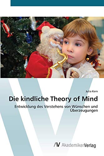 Die kindliche Theory of Mind: Entwicklung des Verstehens von Wünschen und Überzeugungen von AV Akademikerverlag