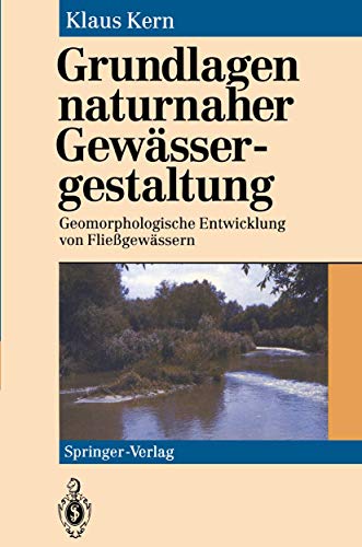 Grundlagen naturnaher Gewässergestaltung: Geomorphologische Entwicklung Von Fließgewässern von Springer