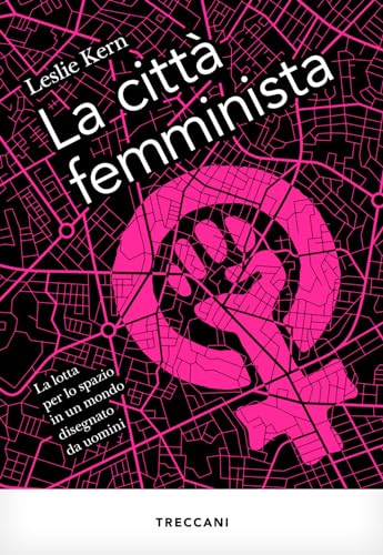 La città femminista. La lotta per lo spazio in un mondo disegnato da uomini. Nuova ediz. (Visioni) von Treccani