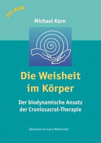 Die Weisheit im Körper: Der biodynamische Ansatz der Craniosacral-Therapie Die Weisheit im Körper: Der biodynamische Ansatz der Craniosacral-Therapie