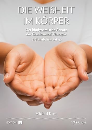 Die Weisheit im Körper: Der biodynamische Ansatz der Craniosacral-Therapie. Wie frei fließende Lebenskraft die Selbstheilungskräfte aktiviert – für körperliche und mentale Gesundheit.