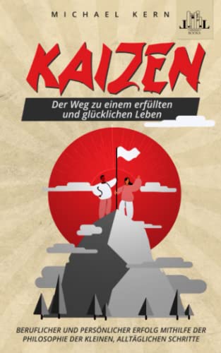 Kaizen - Der Weg zu einem erfüllten und glücklichen Leben - Beruflicher und persönlicher Erfolg mithilfe der Philosophie der kleinen, alltäglichen Schritte von Independently published