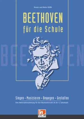 Beethoven für die Schule: Singen - Musizieren - Bewegen - Gestalten. Eine Materialiensammlung für den Musikunterricht ab der 5. Schulstufe (Unterrichtspraxis Musik)