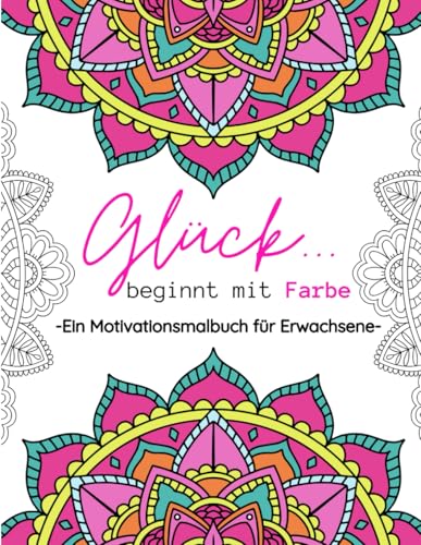 Glück beginnt mit Farbe: Motivationsmalbuch für Erwachsene - mit wunderschönen Mandalas und motivierenden Zitaten zu mehr Glück und Selbstliebe von Independently published