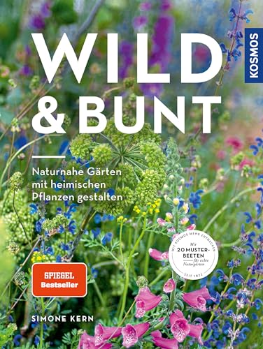Wild & bunt: Naturnahe Gärten mit heimischen Pflanzen gestalten. Mit 20 Musterbeeten für echte Naturgärten von KOSMOS