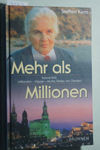 Mehr als Millionen: Das Leben der Sabine Ball. Millionärin - Hippie - "Mutter Teresa von Dresden". Ein biografischer Roman