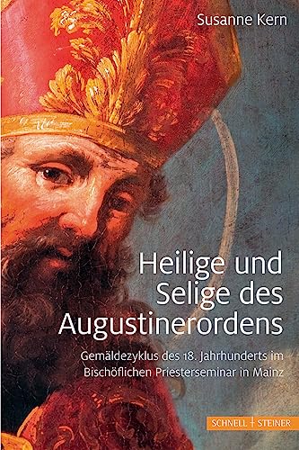 Heilige und Selige des Augustinerordens: Gemäldezyklus des 18. Jahrhunderts im Bischöflichen Priesterseminar in Mainz, ehemals Augustiner-Eremitenkloster