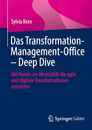 Das Transformation-Management-Office – Deep Dive: Mit Hands-on-Mentalität die agile und digitale Transformationen umsetzen von Springer