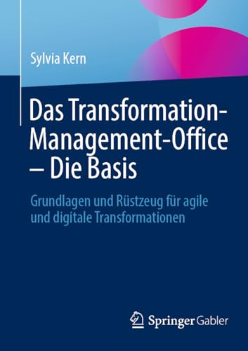 Das Transformation-Management-Office – Die Basis: Grundlagen und Rüstzeug für agile und digitale Transformationen Das Transformation-Management-Office – Die Basis: Grundlagen und Rüstzeug für agile und digitale Transformationen
