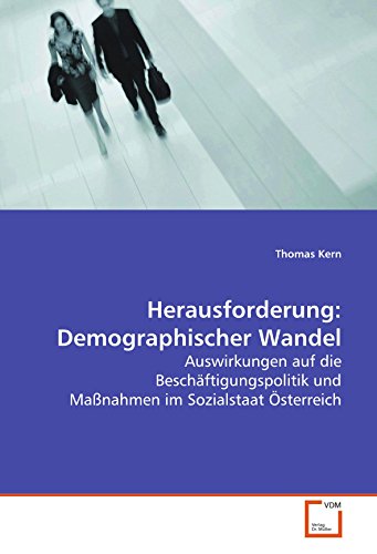 Herausforderung: Demographischer Wandel: Auswirkungen auf die Beschäftigungspolitik und Maßnahmen im Sozialstaat Österreich von VDM Verlag Dr. Müller