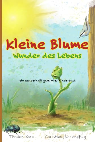 Kleine Blume - Wunder des Lebens: Ein zauberhaft gereimtes Kinderbuch über den Lebenskreislauf, Mut und Wachstum - ab 6 Jahren von Independently published