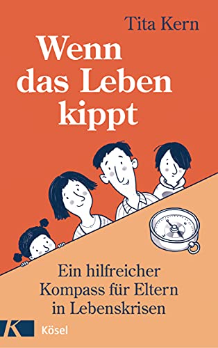 Wenn das Leben kippt: Ein hilfreicher Kompass für Eltern in Lebenskrisen