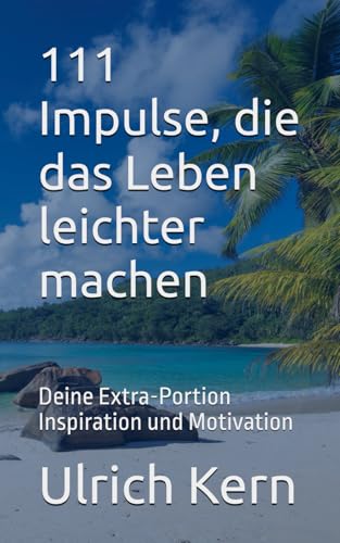111 Impulse, die das Leben leichter machen: Deine Extra-Portion Inspiration und Motivation von Independently published