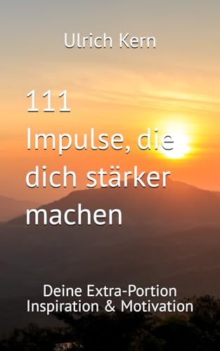 111 Impulse, die dich stärker machen: Deine Extra-Portion Inspiration & Motivation