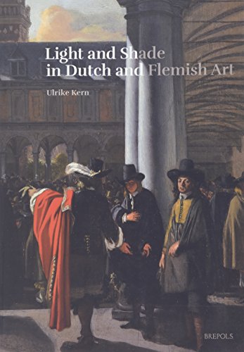 Light and Shade in Dutch and Flemish Art: A History of Chiaroscuro in Art Theory and Artistic Practice in the Netherlands of the Seventeenth and ... (1400-1800) / Art Theory (1400-1800), Band 7)