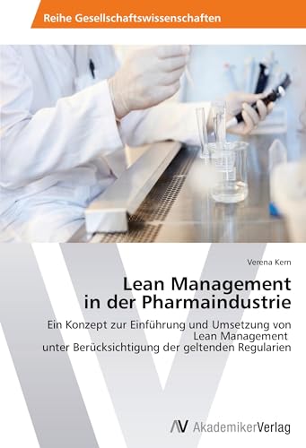 Lean Management in der Pharmaindustrie: Ein Konzept zur Einführung und Umsetzung von Lean Management unter Berücksichtigung der geltenden Regularien