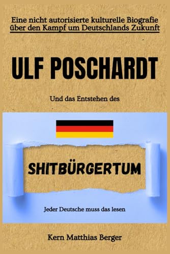Ulf Poschardt Und das Entstehen des Shitbürgertum: Eine nicht autorisierte kulturelle Biografie über den Kampf um Deutschlands Zukunft | Jeder Deutsche muss das lesen von Independently published