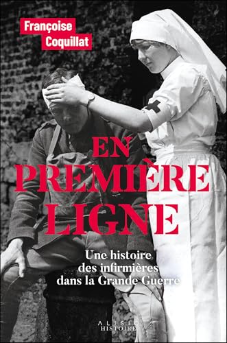 En première ligne: Les infirmières dans la Grande Guerre, naissance d'un archétype von ALISIO