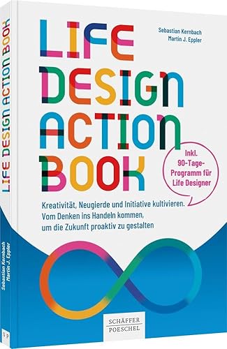 Life-Design-Actionbook: Kreativität, Neugierde und Initiative kultivieren. Vom Denken ins Handeln kommen, um die Zukunft proaktiv zu gestalten von Schäffer-Poeschel