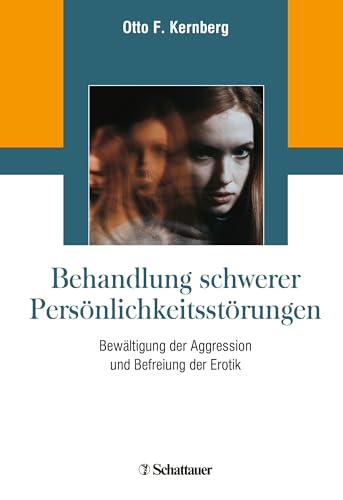 Behandlung schwerer Persönlichkeitsstörungen: Bewältigung der Aggression und Befreiung der Erotik von SCHATTAUER