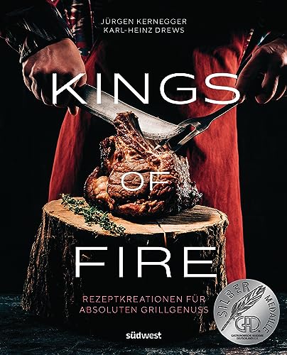 Kings of Fire: Rezeptkreationen für absoluten Grillgenuss - Ausgezeichnet mit der Silber-Medaille der Gastronomischen Akademie Deutschlands 2023 von Südwest Verlag