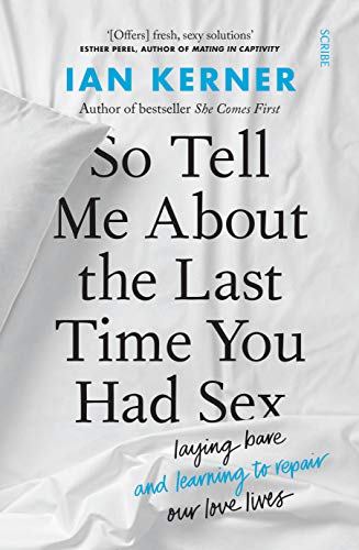 So Tell Me About the Last Time You Had Sex: laying bare and learning to repair our love lives So Tell Me About the Last Time You Had Sex: laying bare and learning to repair our love lives