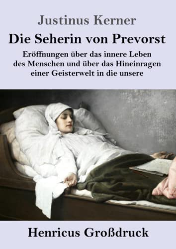 Die Seherin von Prevorst (Großdruck): Eröffnungen über das innere Leben des Menschen und über das Hineinragen einer Geisterwelt in die unsere von Henricus