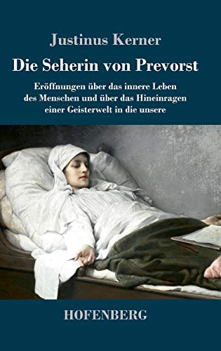 Die Seherin von Prevorst: Eröffnungen über das innere Leben des Menschen und über das Hineinragen einer Geisterwelt in die unsere von Hofenberg