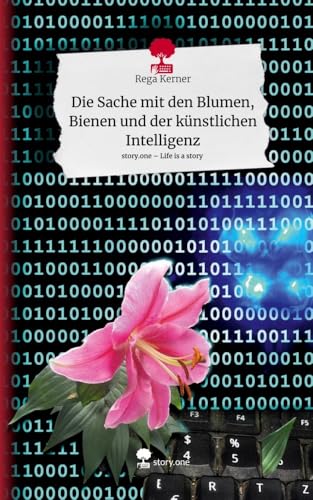 Die Sache mit den Blumen, Bienen und der künstlichen Intelligenz. Life is a Story - story.one von story.one publishing
