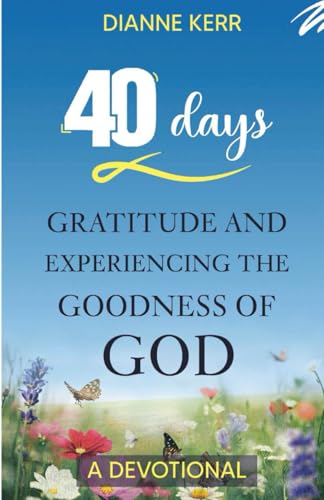 40 Days Gratitude and Experiencing the Goodness of God A Devotional von Independent