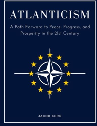 Atlanticism: A Path Forward to Peace, Progress, and Prosperity in the 21st Century von Creative DFW Writing