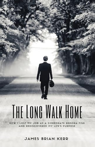 The Long Walk Home: How I Lost My Job as a Corporate Remora Fish and Rediscovered My Life's Purpose von Blydyn Square Books