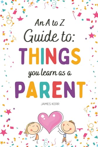 An A to Z Guide to: Things You Learn as a Parent von Independently published
