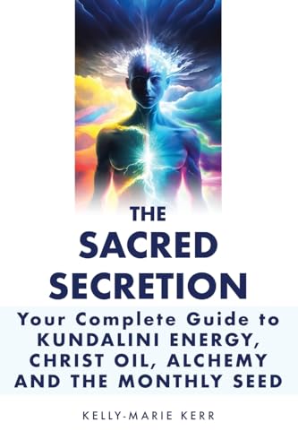 THE SACRED SECRETION - Your Complete Guide to Kundalini Energy, Christ Oil, Alchemy and the Monthly Seed von Nielsen