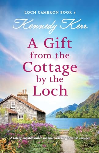 A Gift from the Cottage by the Loch: A totally unputdownable and heart-warming Scottish romance (Loch Cameron, Band 4) von Bookouture