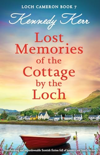 Lost Memories of the Cottage by the Loch: Heartbreaking and unputdownable Scottish fiction full of romance and family secrets (Loch Cameron, Band 7) von Bookouture