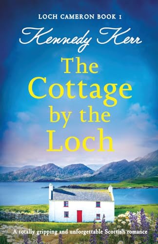 The Cottage by the Loch: A totally gripping and unforgettable Scottish romance (Loch Cameron, Band 1) von Bookouture