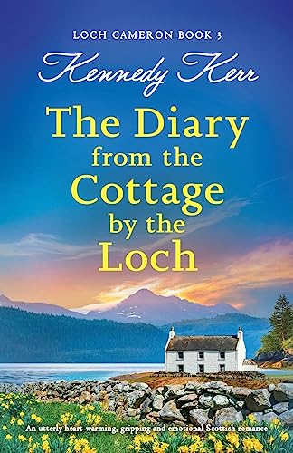 The Diary from the Cottage by the Loch: An utterly heart-warming, gripping and emotional Scottish romance (Loch Cameron, Band 3)