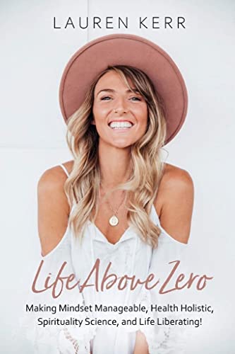 Life Above Zero: Making Mindset Manageable, Health Holistic, Spirituality Science and Life Liberating Life Above Zero: Making Mindset Manageable, Health Holistic, Spirituality Science and Life Liberating