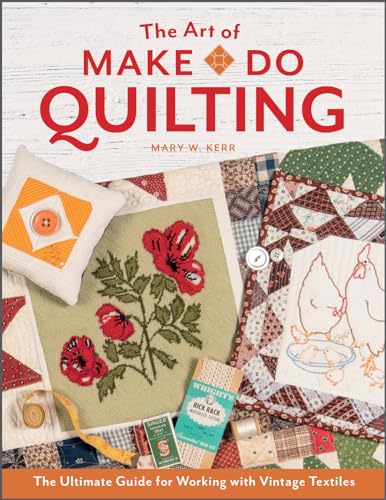 The Art of Make-Do Quilting: The Ultimate Guide for Working With Vintage Textiles