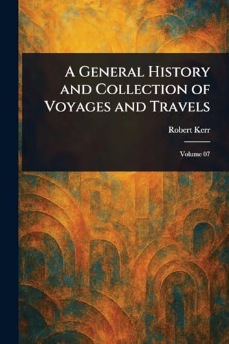 A General History and Collection of Voyages and Travels von Anson Street Press
