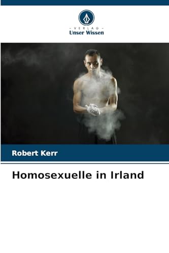 Homosexuelle in Irland: DE Homosexuelle in Irland: DE von Verlag Unser Wissen